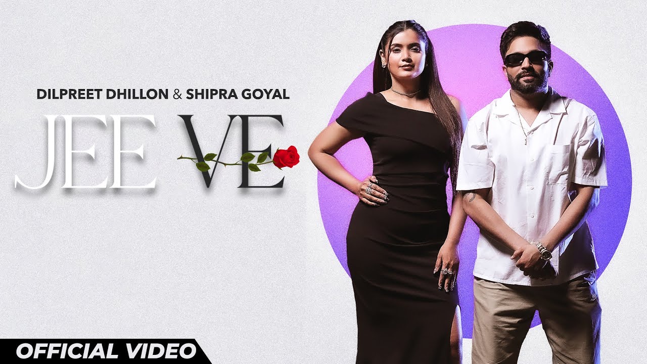 Jee Ve : Dilpreet Dhillon & Shipra Goyal | New Punjabi Songs 2024 | Latest Punjabi Songs 2024